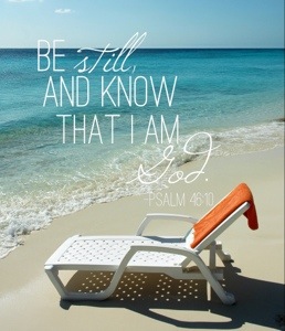 Be still, and know that I am God. Psalm 46:10